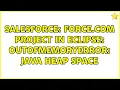 Salesforce Force com Project in Eclipse OutOfMemoryError Java Heap Space 2 Solutions