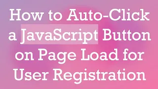 How to Auto-Click a JavaScript Button on Page Load for User Registration