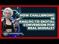 How Challenging Is Analog-to-digital Conversion For Real Signals