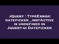 jQuery TypeError datepicker - instActive is undefined in Jquery-ui Datepicker