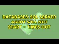 Databases SQL Server Agent will not start - times out 2 Solutions