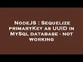 NodeJS Sequelize primaryKey as UUID in MySql database - not working