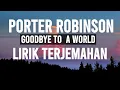 Download Lagu Goodbye to a world - Porter Robinson (Lirik \u0026 Terjemahan)