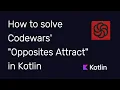 How to solve Codewars Opposites Attract in Kotlin