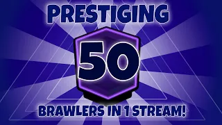 Prestiging 50 brawlers in a stream 💀