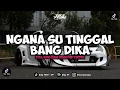 DJ NGANA SU TINGGAL BANG DIKA FULL SONG VIRALL TIKTOK