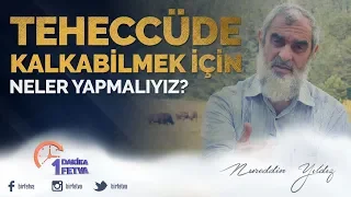 Teheccüde kalkabilmek için neler yapmalıyız?