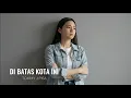 Lagu Di Batas kota Ini - Tommy J Pisa | Cover by Aini