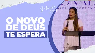 O NOVO DE DEUS TE ESPERA - Gabriela Lopes #pregação