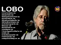 Download Lagu Best Songs of LOBO - LOBO Greatest Hits Full Album 2025 - Love Songs 70s, 80s, 90s