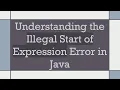 Understanding the Illegal Start of Expression Error in Java