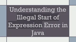 Understanding the Illegal Start of Expression Error in Java