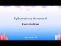 Talks - Evan Kohilas Python ate my Homework