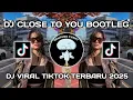 Download Lagu DJ CLOSE TO YOU BOOTLEG BY Febry Remix VIRAL TIKTOK TERBARU 2025 YANG KALIAN CARI !