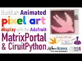 Animated Pixel Art Using the Adafruit Matrix Portal and CircuitPython Swift Sign