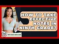 How To Take Effective Notes In Ninth Grade - Ninth Grade Starter Guide