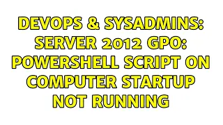DevOps SysAdmins Server 2012 GPO PowerShell Script on Computer Startup not running