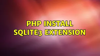 PHP install sqlite3 extension 2 Solutions