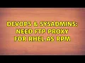 DevOps SysAdmins Need FTP Proxy for RHEL as RPM 4 Solutions