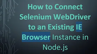 How to Connect Selenium WebDriver to an Existing IE Browser Instance in Node js
