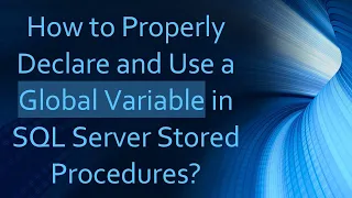 How to Properly Declare and Use a Global Variable in SQL Server Stored Procedures