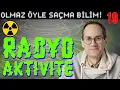 Radyoaktivite – Olmaz Öyle Saçma Bilim – Prof. Erkcan Özcan&Serpil Özcan&İlker Canikligil – B19
