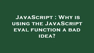 JavaScript Why is using the JavaScript eval function a bad idea