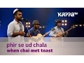 Phir Se Ud Chala - When Chai Met Toast