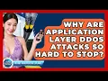 Why Are Application Layer DDoS Attacks So Hard To Stop - Internet Infrastructure Explained