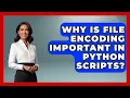 Why Is File Encoding Important In Python Scripts - Python Code School