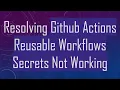 Resolving Github Actions Reusable Workflows Secrets Not Working