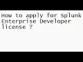 How to apply for Splunk Enterprise Developer license