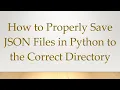 How to Properly Save JSON Files in Python to the Correct Directory