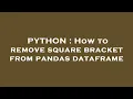 PYTHON How to remove square bracket from pandas dataframe