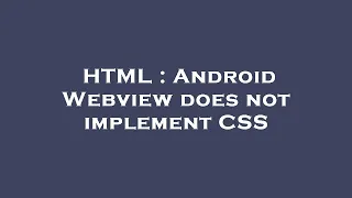 HTML Android Webview does not implement CSS