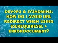 DevOps SysAdmins How do I avoid URL redirect when using SSLRequireSSL ErrorDocument