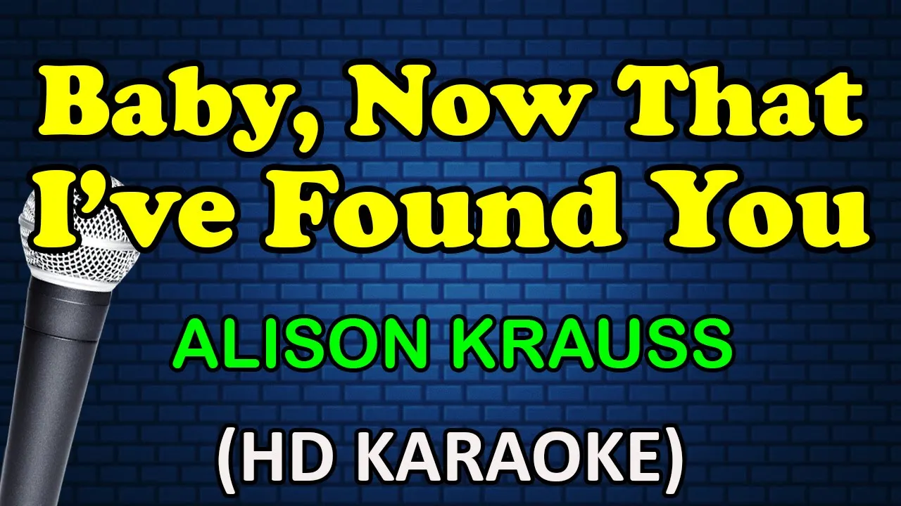 BABY, NOW THAT I'VE FOUND YOU - Alison Krauss (HD Karaoke)