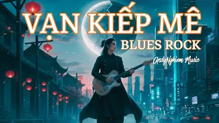VẠN KIẾP MÊ - Blues Rock - GiọngTrầm Khàn - Hỏi Thế Gian Tình Là Gì? | AndyNghiem Music #bluesrock
