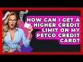 How Can I Get A Higher Credit Limit On My Petco Credit Card - Crazy About Credit Cards