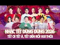Lagu NHẠC TẾT ĐÙNG ĐÙNG 2026 - TẾT ƠI TẾT À, TẾT ĐẾN RỒI VUI THÔI | GALA NHẠC VIỆT