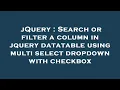 jQuery Search or filter a column in jquery datatable using multi select dropdown with checkbox