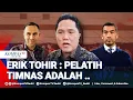 Lagu Erick Thohir Akhirnya Angkat Suara soal Isu Van Bronckhorst dan Kapadze untuk Latih Timnas Indonesia
