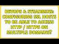 DevOps SysAdmins Configuring SSL hosts to be able to access HTTP HTTPS on multiple domains