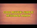 Code Review Simple resizable array 4 Solutions