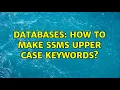 Databases How to make SSMS upper case keywords 5 Solutions