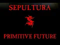 Sepultura - Primitive Future