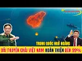 Lagu Trung Quốc Ngỡ Ngàng: Bãi Thuyền Chài Việt Nam Hoàn Thiện Đến 99%? Hoàn Thiện Chuỗi Phòng Thủ - VNHC