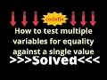 Understanding and Resolving How to test multiple variables for equality against a single value