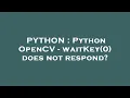 PYTHON Python OpenCV - waitKey 0 does not respond