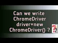 Selenium Interview Questions - 3 Can we write ChromeDriver driver new ChromeDriver